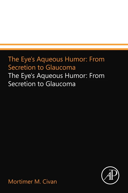 The Eye's Aqueous Humor: From Secretion to Glaucoma: The Eye's Aqueous Humor: From Secretion to Glaucoma