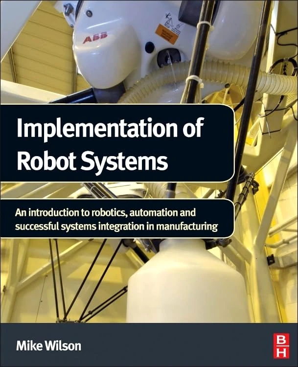 Implementation of Robot Systems: An Introduction to Robotics, Automation and Successful Systems Integration in Manufacturing - Image 1