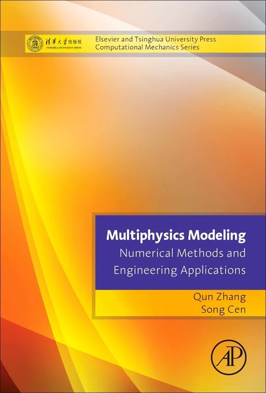 Multiphysics Modeling: Numerical Methods and Engineering Applications: Tsinghua University Press Computational Mechanics Series (Elsevier and Tsinghua University Press Computational Mechanics)