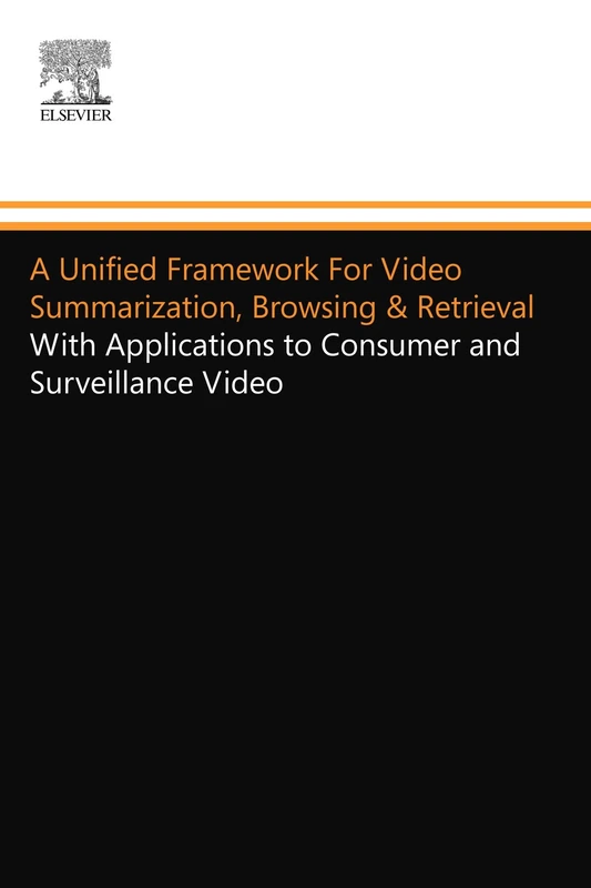 A Unified Framework For Video Summarization, Browsing & Retrieval: With Applications to Consumer and Surveillance Video