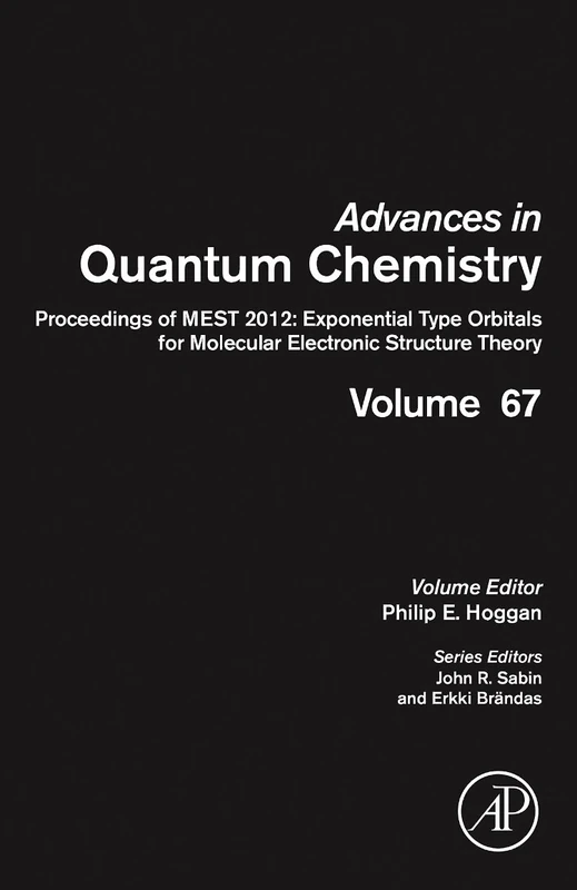 Proceedings of MEST 2012: Exponential Type Orbitals for Molecular Electronic Structure Theory (Volume 67) (Advances in Quantum Chemistry, Volume 67)