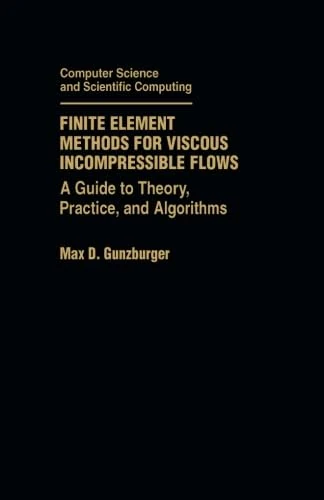 Finite Element Methods for Viscous Incompressible Flows: A Guide to Theory, Practice, and Algorithms