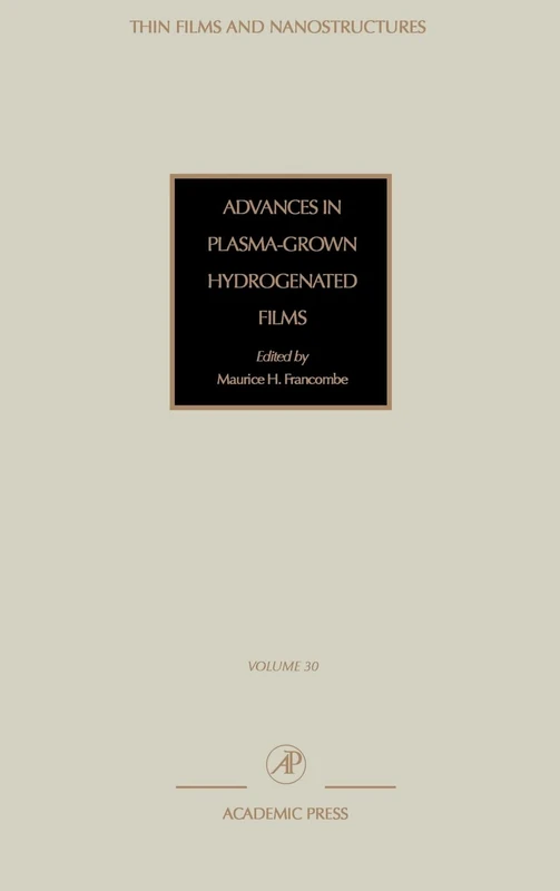 Advances in Plasma-Grown Hydrogenated Films: 30 (Thin Films and Nanostructures): Volume 30