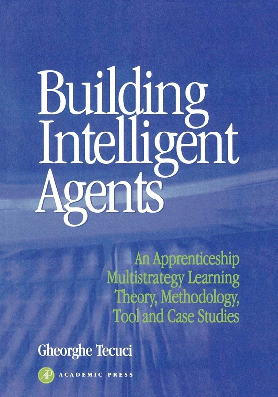 Building Intelligent Agents: An Apprenticeship, Multistrategy Learning Theory, Methodology, Tool and Case Studies