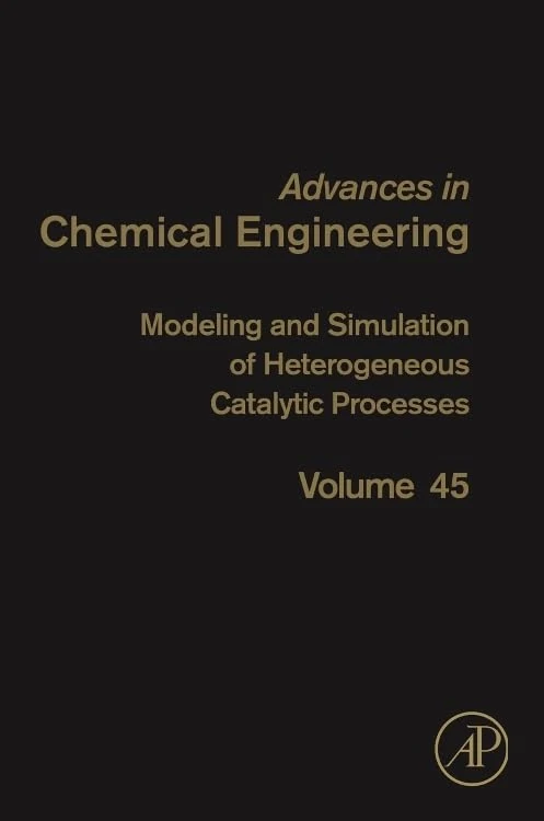 Modeling and Simulation of Heterogeneous Catalytic Processes (Volume 45) (Advances in Chemical Engineering, Volume 45)