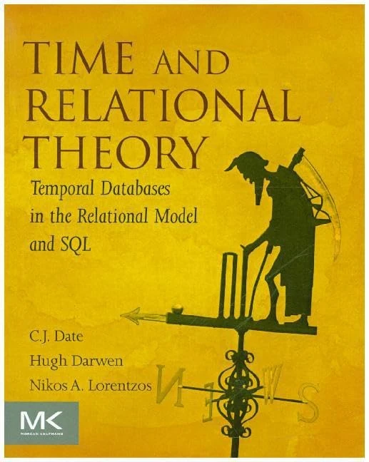 Time and Relational Theory: Temporal Databases in the Relational Model and SQL (The Morgan Kaufmann Series in Data Management Systems)