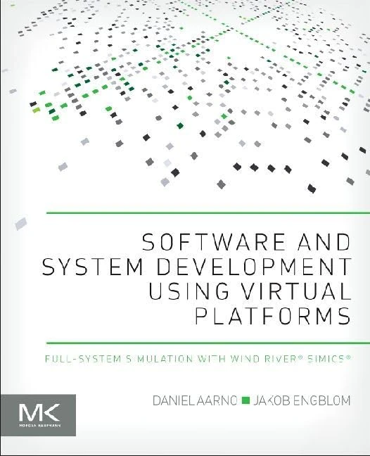 Software and System Development using Virtual Platforms: Full-System Simulation with Wind River Simics