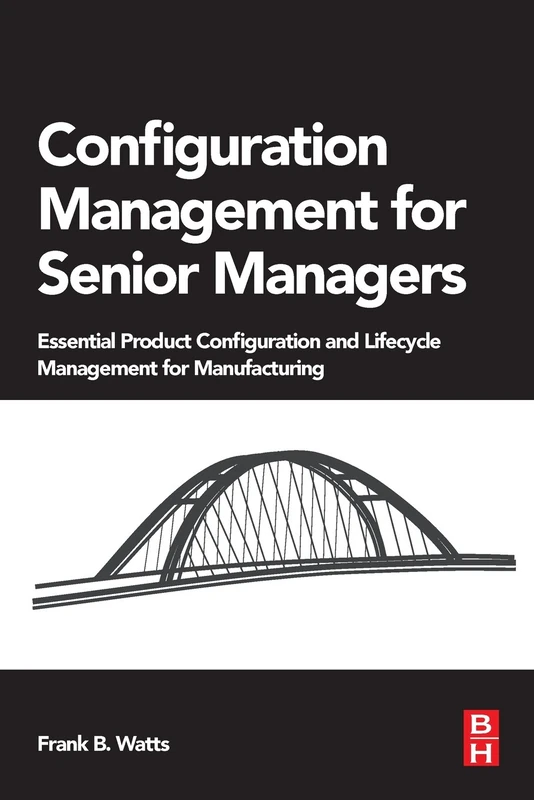 Configuration Management for Senior Managers: Essential Product Configuration and Lifecycle Management for Manufacturing