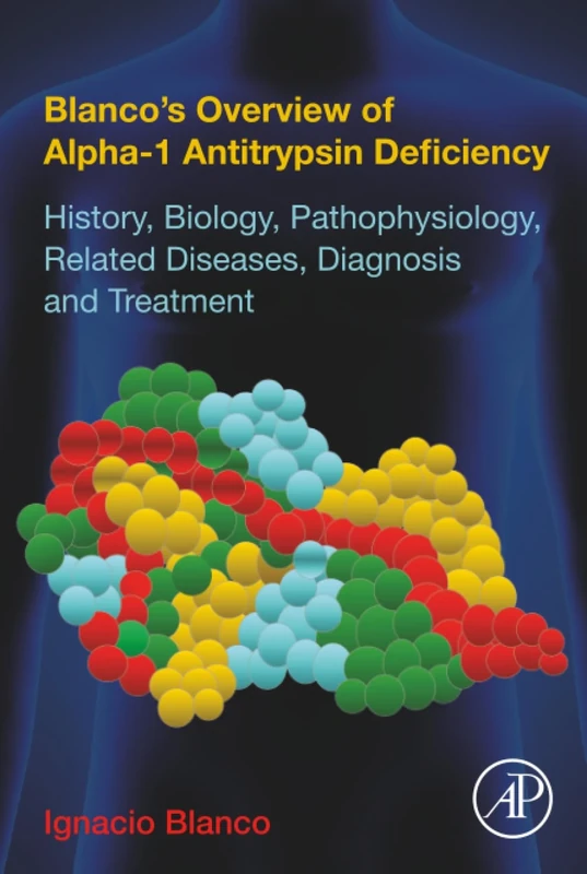Blanco's Overview of Alpha-1 Antitrypsin Deficiency: History, Biology, Pathophysiology, Related Diseases, Diagnosis and Treatment