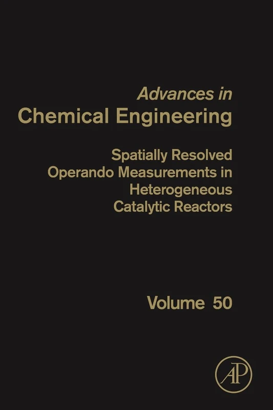 Spatially Resolved Operando Measurements in Heterogeneous Catalytic Reactors (Volume 50) (Advances in Chemical Engineering, Volume 50)