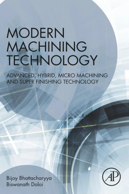 Modern Machining Technology: Advanced, Hybrid, Micro Machining and Super Finishing Technology