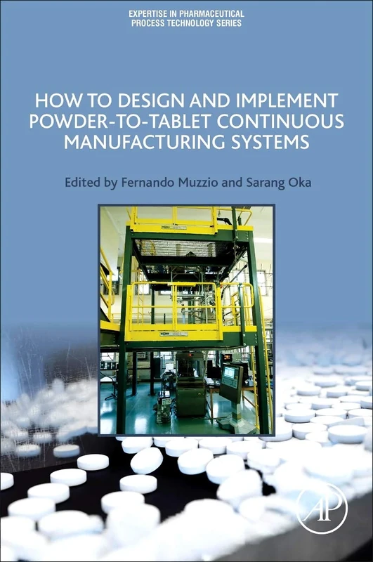 How to Design and Implement Powder-to-Tablet Continuous Manufacturing Systems (Expertise in Pharmaceutical Process Technology)
