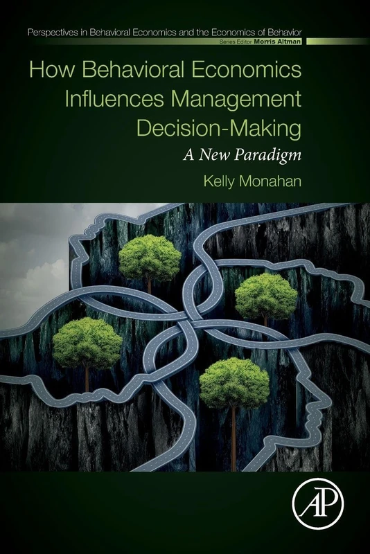 How Behavioral Economics Influences Management Decision-Making: A New Paradigm (Perspectives in Behavioral Economics and the Economics of Behavior)