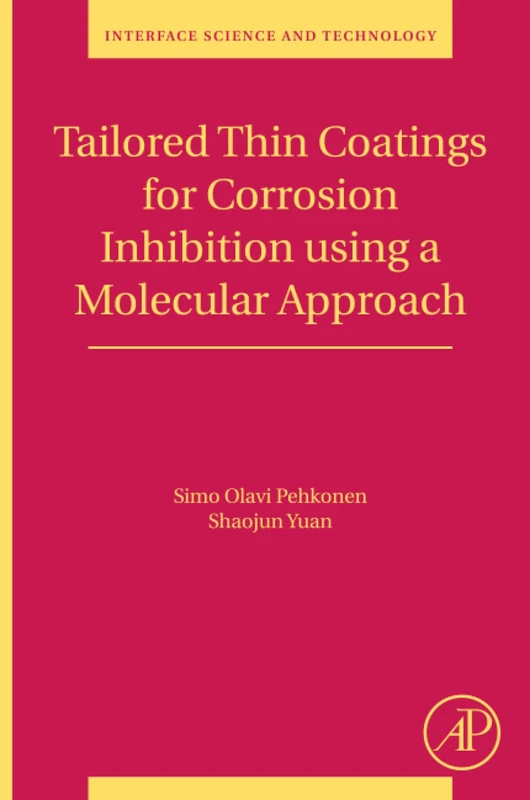 Tailored Thin Coatings for Corrosion Inhibition Using a Molecular Approach: Volume 23 (Interface Science and Technology, Volume 23)