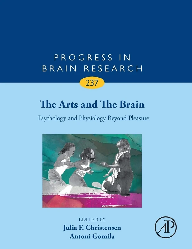 The Arts and The Brain: Psychology and Physiology Beyond Pleasure (Volume 237) (Progress in Brain Research, Volume 237)