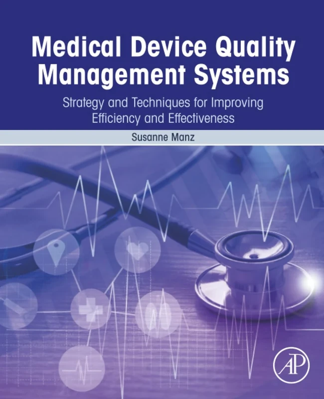 Medical Device Quality Management Systems: Strategy and Techniques for Improving Efficiency and Effectiveness