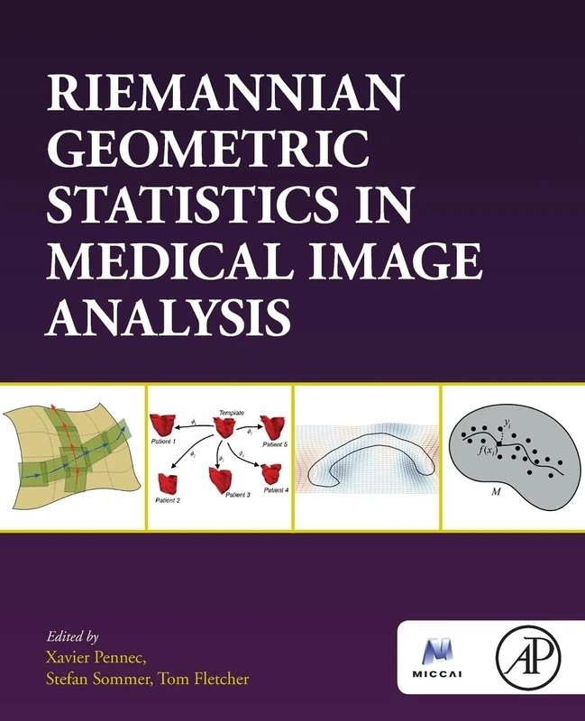 RIEMANNIAN GEOMETRIC STATISTICS IN MEDICAL IMAGE ANALYSIS: Materials and Biological Issues (The Elsevier and Miccai Society)