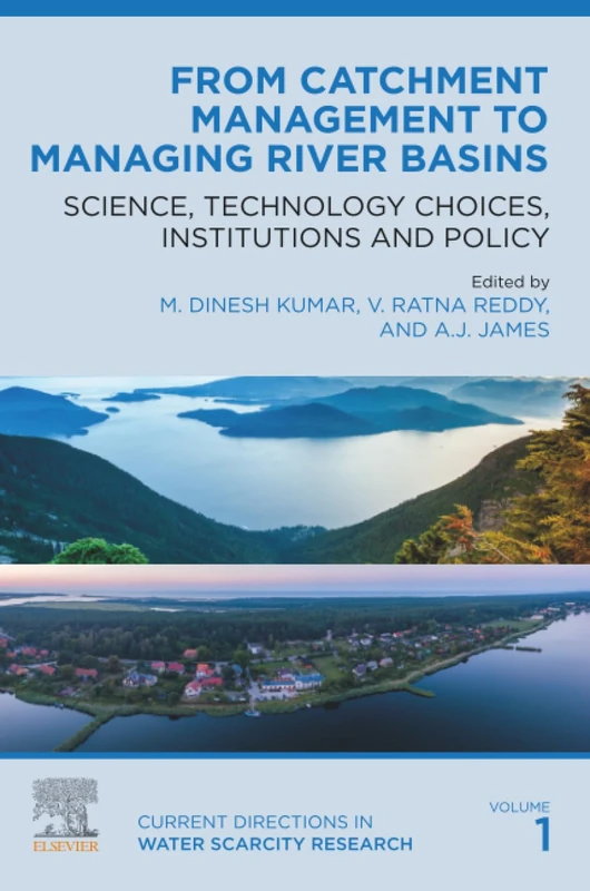 From Catchment Management to Managing River Basins: Science, Technology Choices, Institutions and Policy: Volume 1 (Current Directions in Water Scarcity Research, Volume 1)