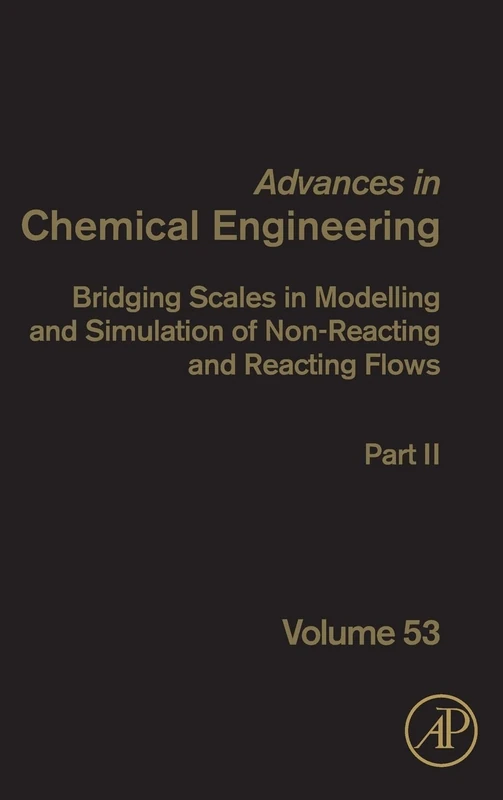 Bridging Scales in Modelling and Simulation of Non-Reacting and Reacting Flows. Part II (Volume 53) (Advances in Chemical Engineering, Volume 53)