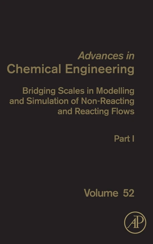 Bridging Scales in Modelling and Simulation of Non-Reacting and Reacting Flows. Part I (Volume 52) (Advances in Chemical Engineering, Volume 52)