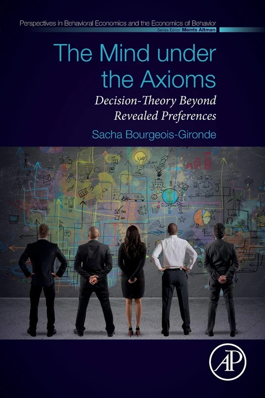 The Mind under the Axioms: Decision-Theory Beyond Revealed Preferences (Perspectives in Behavioral Economics and the Economics of Behavior)