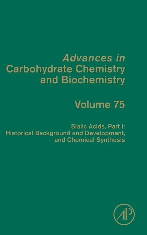 Sialic Acids, Part I: Historical Background and Development and Chemical Synthesis (Volume 75) (Advances in Carbohydrate Chemistry and Biochemistry, Volume 75)