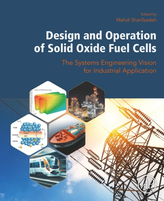 Design and Operation of Solid Oxide Fuel Cells: The Systems Engineering Vision for Industrial Application (Woodhead Publishing Series in Energy)