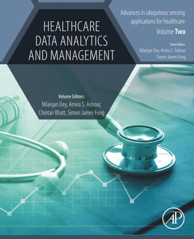 Healthcare Data Analytics and Management: Volume 2 (Advances in ubiquitous sensing applications for healthcare, Volume 2)