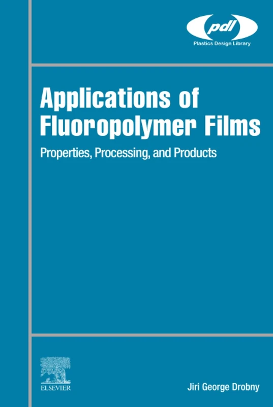 Applications of Fluoropolymer Films: Properties, Processing, and Products (Plastics Design Library)