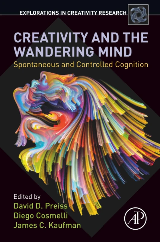 Creativity and the Wandering Mind: Spontaneous and Controlled Cognition (Explorations in Creativity Research)