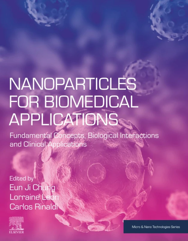 Nanoparticles for Biomedical Applications: Fundamental Concepts, Biological Interactions and Clinical Applications (Micro and Nano Technologies)