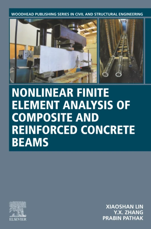 Nonlinear Finite Element Analysis of Composite and Reinforced Concrete Beams (Woodhead Publishing Series in Civil and Structural Engineering)