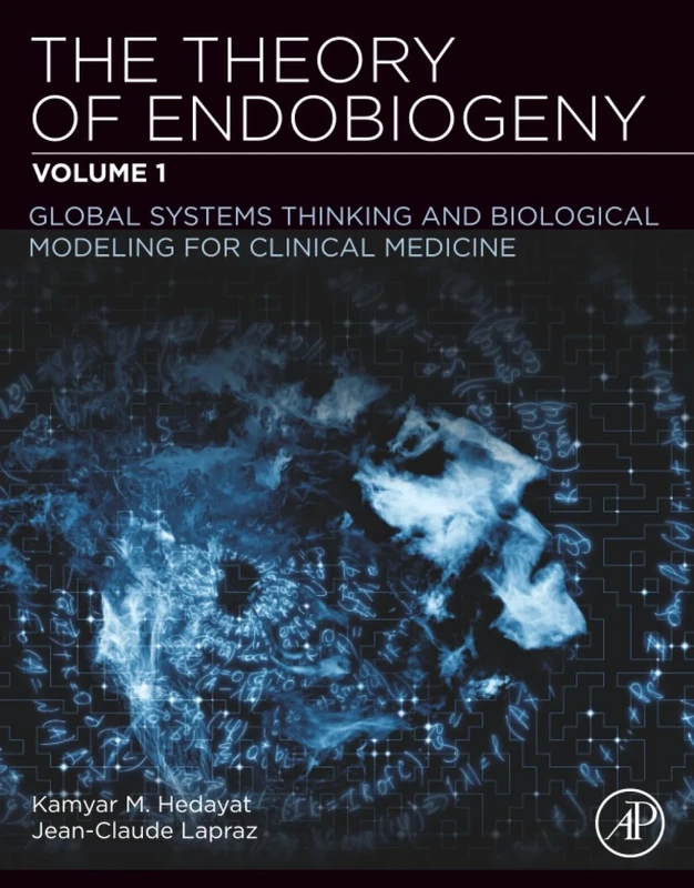 The Theory of Endobiogeny: Volume 1: Global Systems Thinking and Biological Modeling for Clinical Medicine