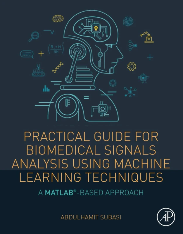 Practical Guide for Biomedical Signals Analysis Using Machine Learning Techniques: A MATLAB Based Approach