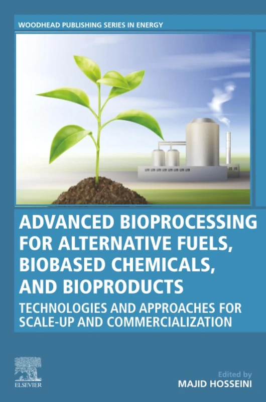 Advanced Bioprocessing for Alternative Fuels, Biobased Chemicals, and Bioproducts: Technologies and Approaches for Scale-Up and Commercialization (Woodhead Publishing Series in Energy)