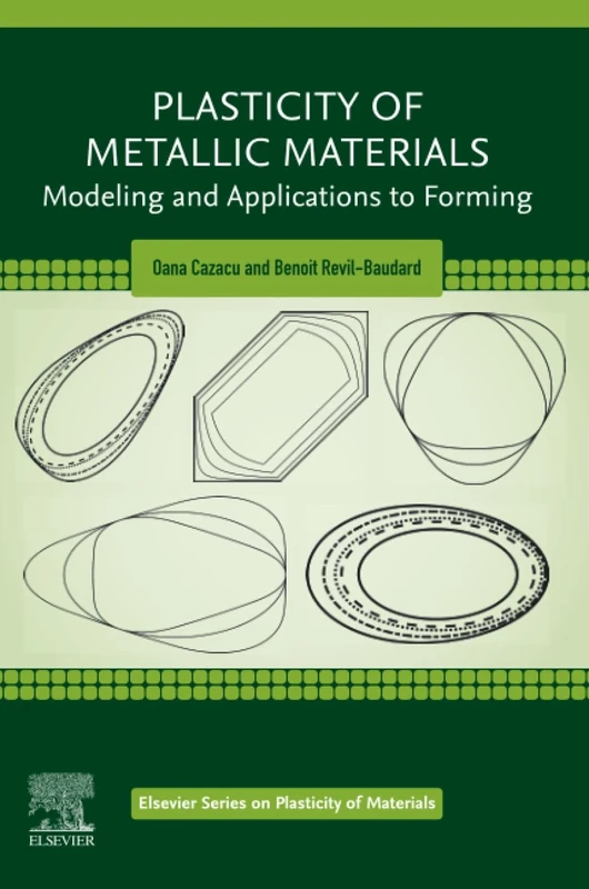 Plasticity of Metallic Materials: Modeling and Applications to Forming (Elsevier Series on Plasticity of Materials)