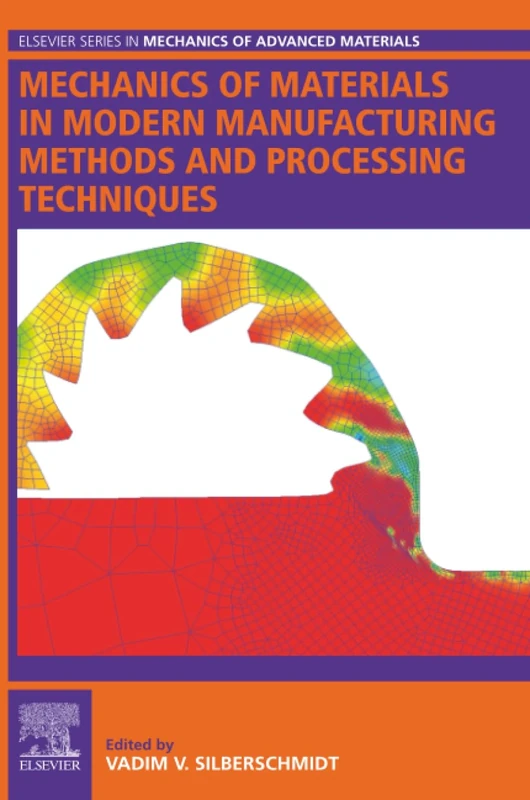 Mechanics of Materials in Modern Manufacturing Methods and Processing Techniques (Elsevier Series in Mechanics of Advanced Materials)