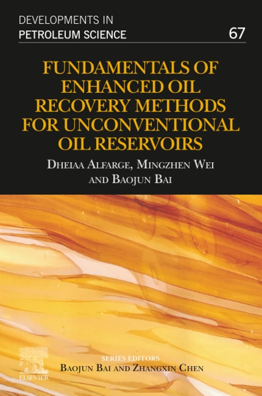 Fundamentals of Enhanced Oil Recovery Methods for Unconventional Oil Reservoirs: Volume 67 (Developments in Petroleum Science, Volume 67)