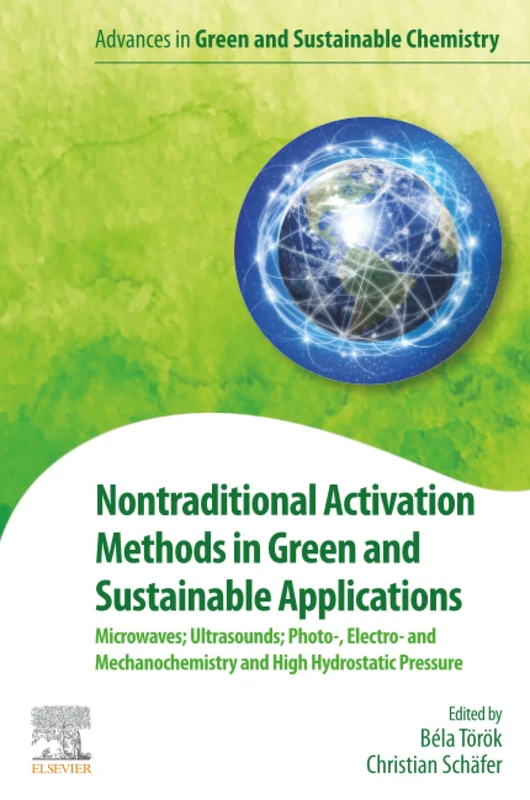 Nontraditional Activation Methods in Green and Sustainable Applications: Microwaves; Ultrasounds; Photo-, Electro- and Mechanochemistry and High ... (Advances in Green and Sustainable Chemistry) - Image 1