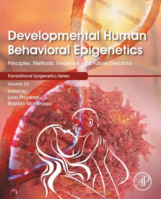 Developmental Human Behavioral Epigenetics: Principles, Methods, Evidence, and Future Directions: Volume 23 (Translational Epigenetics, Volume 23)
