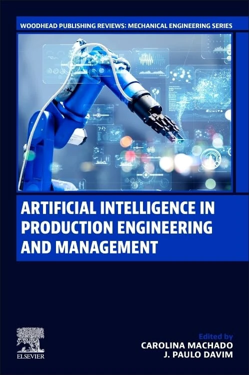 Artificial Intelligence in Production Engineering and Management (Woodhead Publishing Reviews: Mechanical Engineering Series)