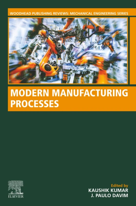Modern Manufacturing Processes (Woodhead Publishing Reviews: Mechanical Engineering Series)