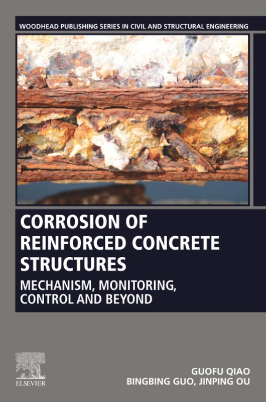 Corrosion of Reinforced Concrete Structures: Mechanism, Monitoring, Control and Beyond (Woodhead Publishing Series in Civil and Structural Engineering)