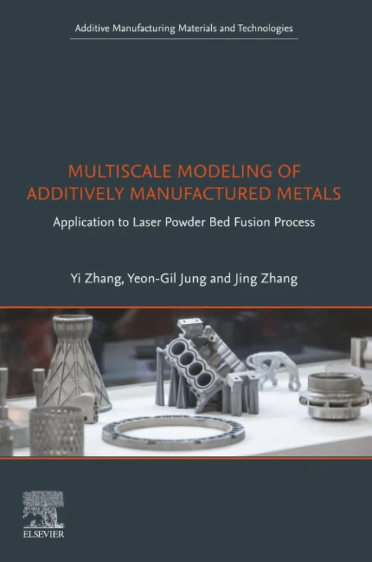 Multiscale Modeling of Additively Manufactured Metals: Application to Laser Powder Bed Fusion Process (Additive Manufacturing Materials and Technologies)