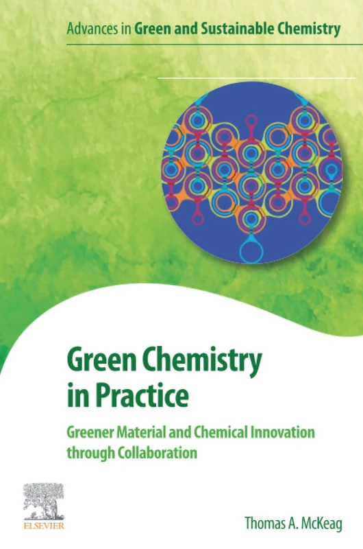 Green Chemistry in Practice: Greener Material and Chemical Innovation through Collaboration (Advances in Green and Sustainable Chemistry)