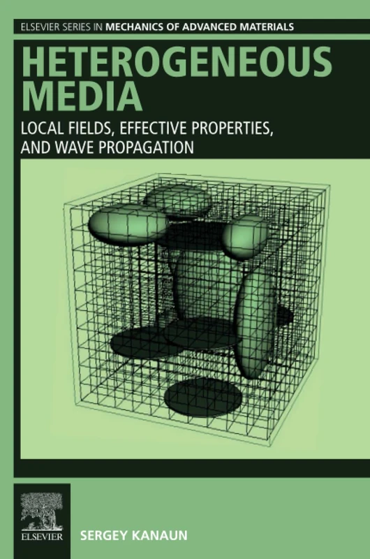 Heterogeneous Media: Local Fields, Effective Properties, and Wave Propagation (Elsevier Series in Mechanics of Advanced Materials)