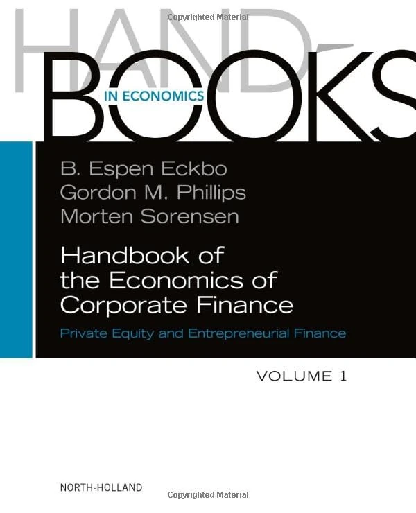 Handbook of the Economics of Corporate Finance: Private Equity and Entrepreneurial Finance (Volume 1) (Handbooks in Economics, Volume 1)