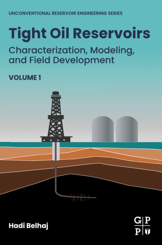 Tight Oil Reservoirs: Characterization, Modeling, and Field Development (Unconventional Reservoir Engineering Series)