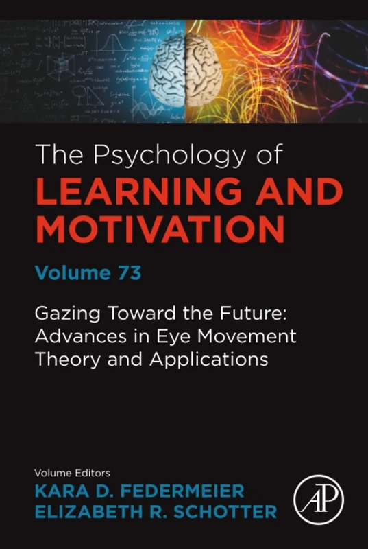 Gazing Toward the Future: Advances in Eye Movement Theory and Applications: Volume 73 (Psychology of Learning and Motivation, Volume 73)