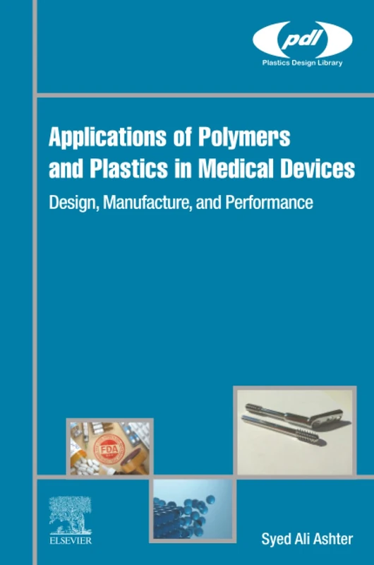 Applications of Polymers and Plastics in Medical Devices: Design, Manufacture, and Performance (Plastics Design Library)